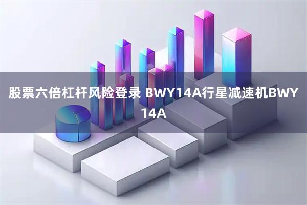 股票六倍杠杆风险登录 BWY14A行星减速机BWY14A